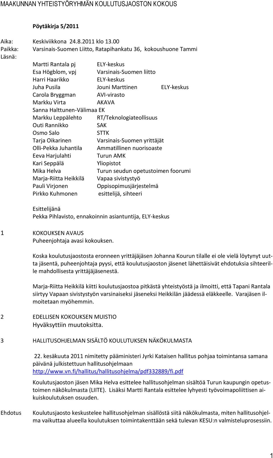 Marttinen ELY-keskus Carola Bryggman AVI-virasto Markku Virta AKAVA Sanna Halttunen-Välimaa EK Markku Leppälehto RT/Teknologiateollisuus Outi Rannikko SAK Osmo Salo STTK Tarja Oikarinen