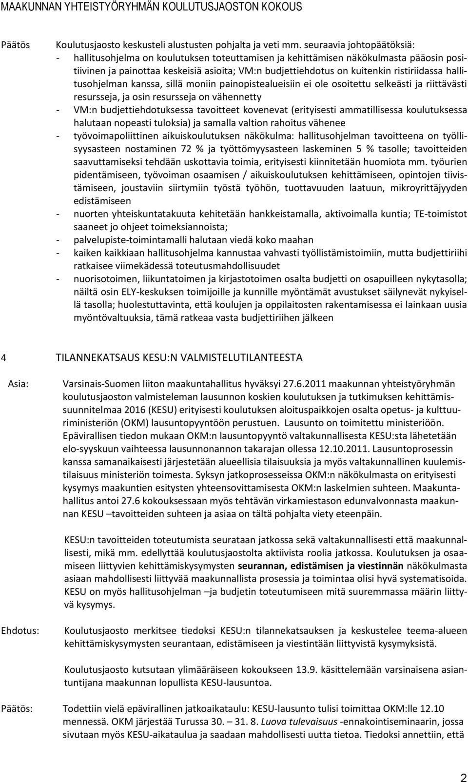 ristiriidassa hallitusohjelman kanssa, sillä moniin painopistealueisiin ei ole osoitettu selkeästi ja riittävästi resursseja, ja osin resursseja on vähennetty - VM:n budjettiehdotuksessa tavoitteet