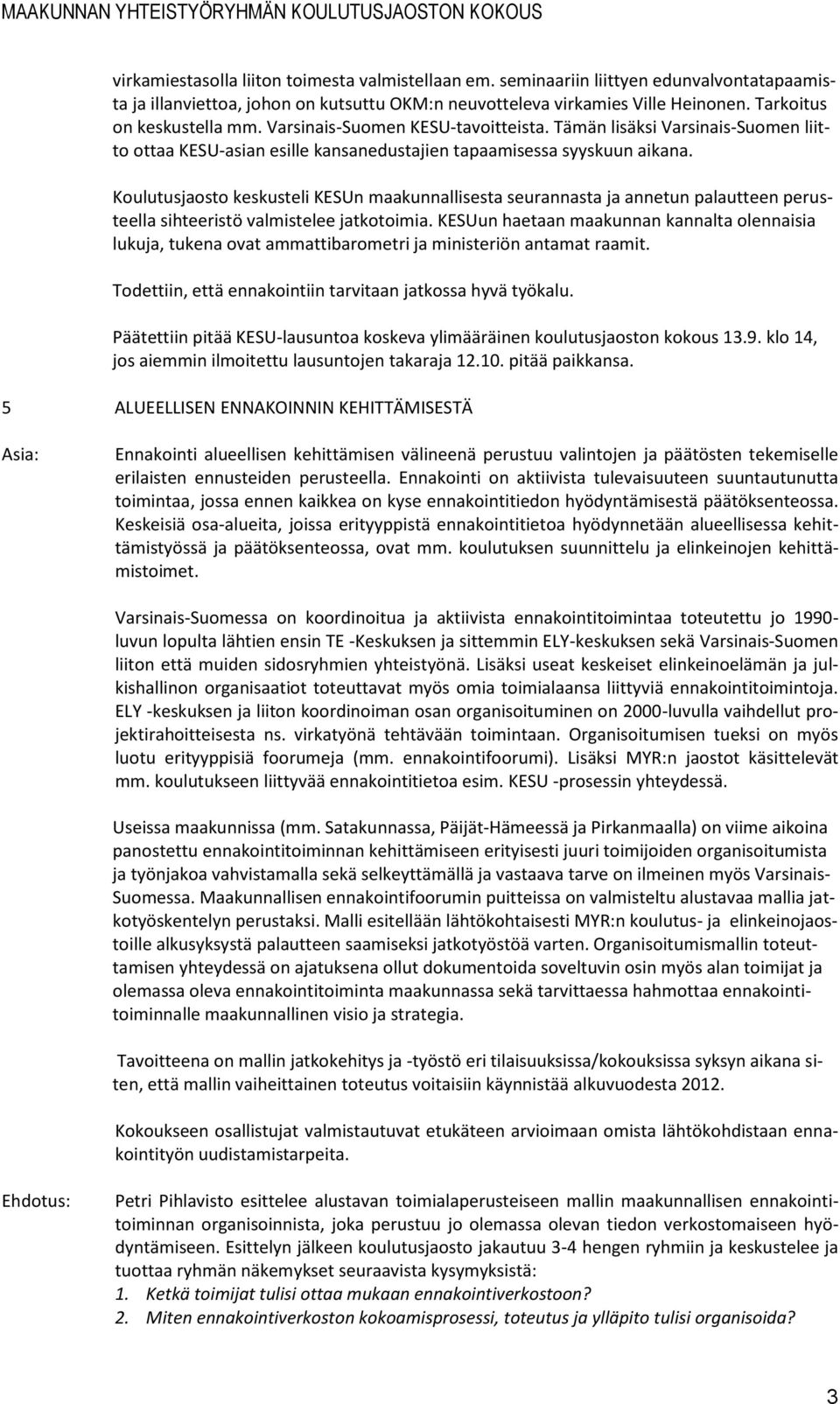 Koulutusjaosto keskusteli KESUn maakunnallisesta seurannasta ja annetun palautteen perusteella sihteeristö valmistelee jatkotoimia.