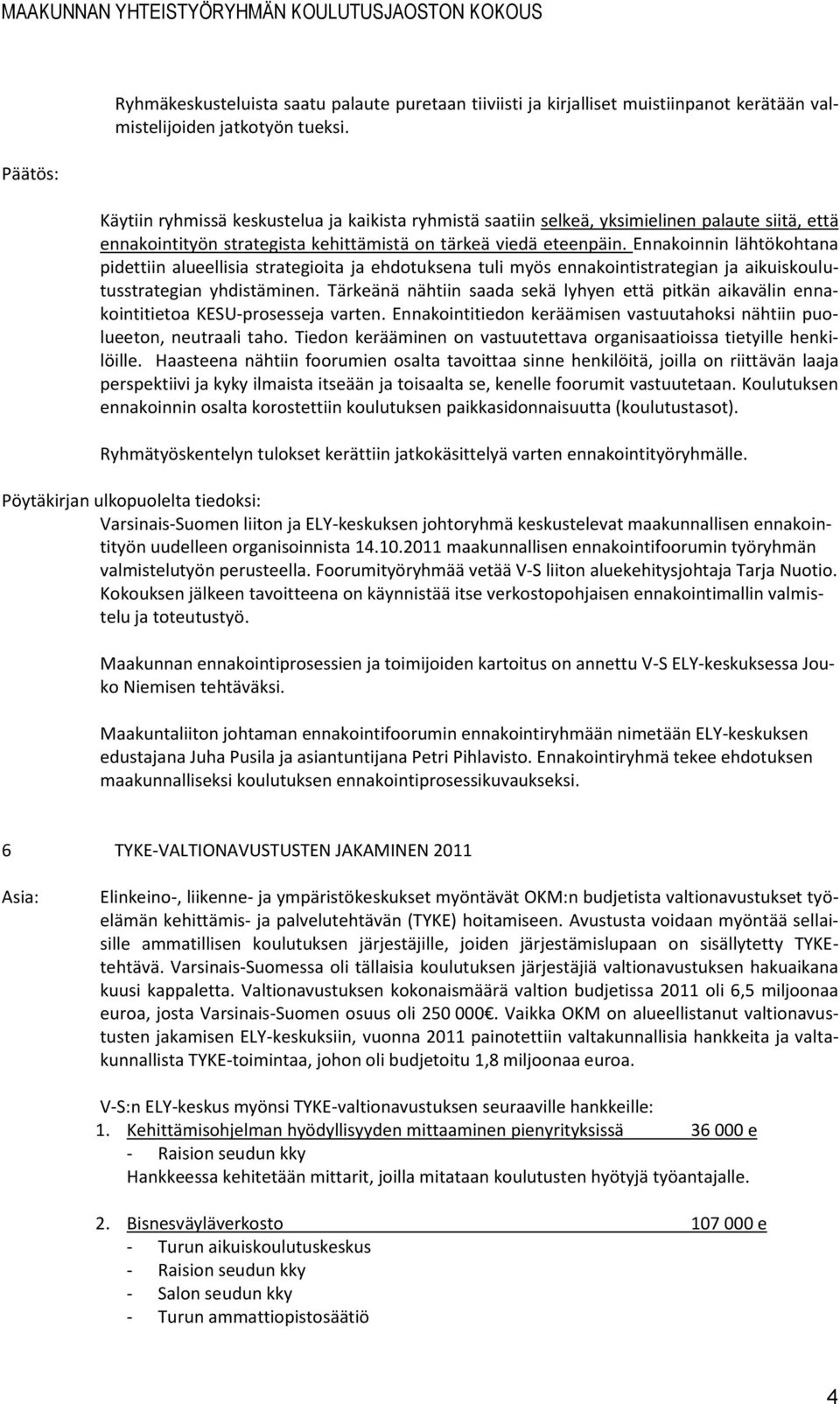 Ennakoinnin lähtökohtana pidettiin alueellisia strategioita ja ehdotuksena tuli myös ennakointistrategian ja aikuiskoulutusstrategian yhdistäminen.