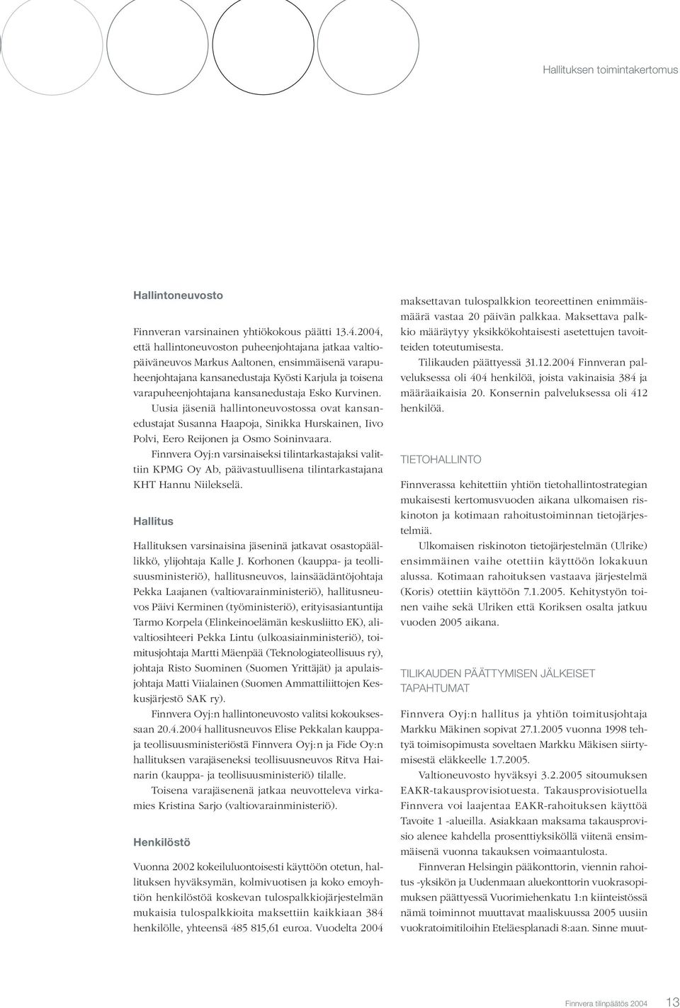 Esko Kurvinen. Uusia jäseniä hallintoneuvostossa ovat kansanedustajat Susanna Haapoja, Sinikka Hurskainen, Iivo Polvi, Eero Reijonen ja Osmo Soininvaara.