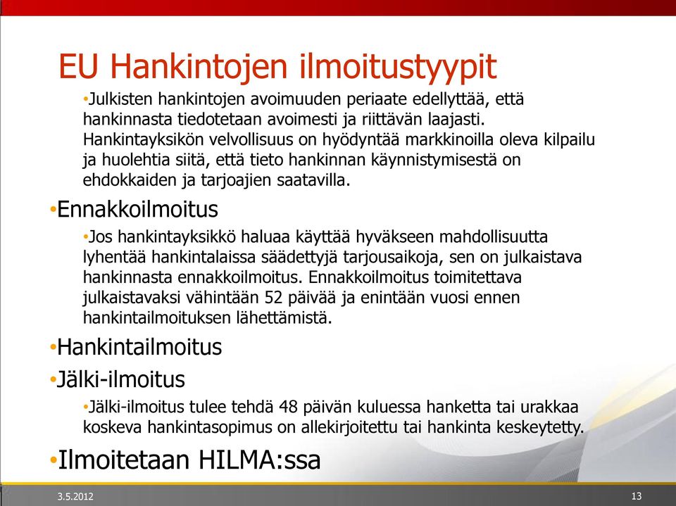 Ennakkoilmoitus Jos hankintayksikkö haluaa käyttää hyväkseen mahdollisuutta lyhentää hankintalaissa säädettyjä tarjousaikoja, sen on julkaistava hankinnasta ennakkoilmoitus.