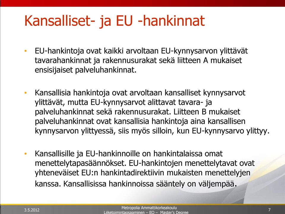 Liitteen B mukaiset palveluhankinnat ovat kansallisia hankintoja aina kansallisen kynnysarvon ylittyessä, siis myös silloin, kun EU-kynnysarvo ylittyy.