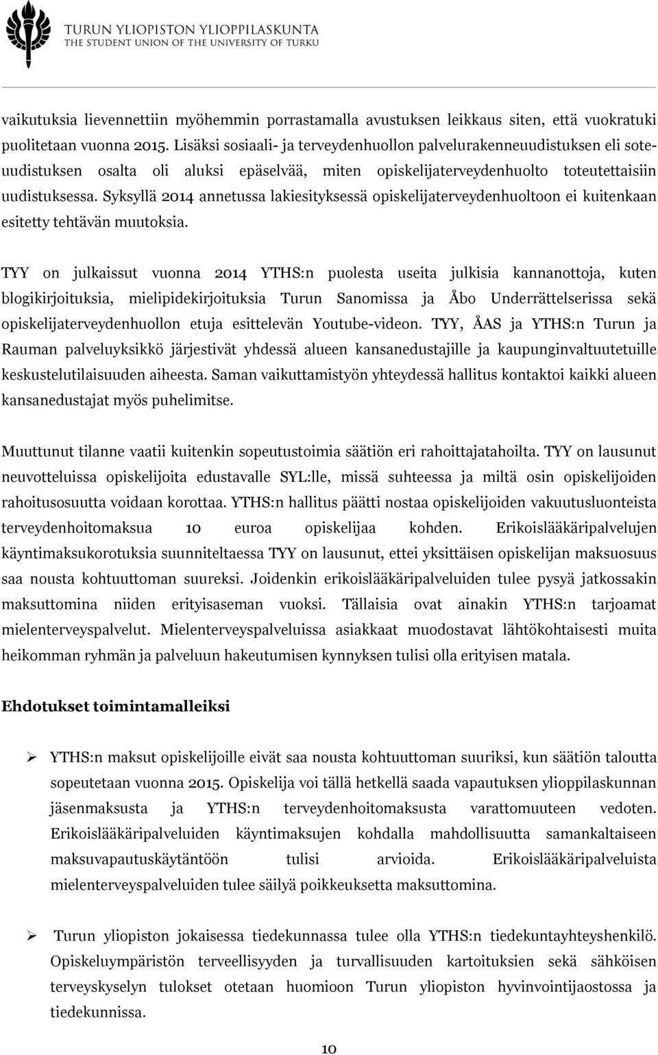 Syksyllä 2014 annetussa lakiesityksessä opiskelijaterveydenhuoltoon ei kuitenkaan esitetty tehtävän muutoksia.