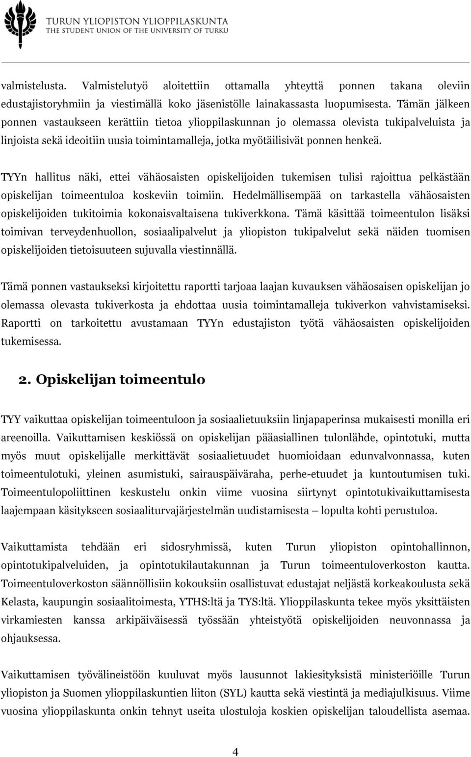 TYYn hallitus näki, ettei vähäosaisten opiskelijoiden tukemisen tulisi rajoittua pelkästään opiskelijan toimeentuloa koskeviin toimiin.