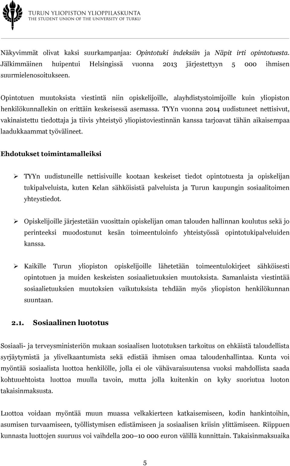 TYYn vuonna 2014 uudistuneet nettisivut, vakinaistettu tiedottaja ja tiivis yhteistyö yliopistoviestinnän kanssa tarjoavat tähän aikaisempaa laadukkaammat työvälineet.