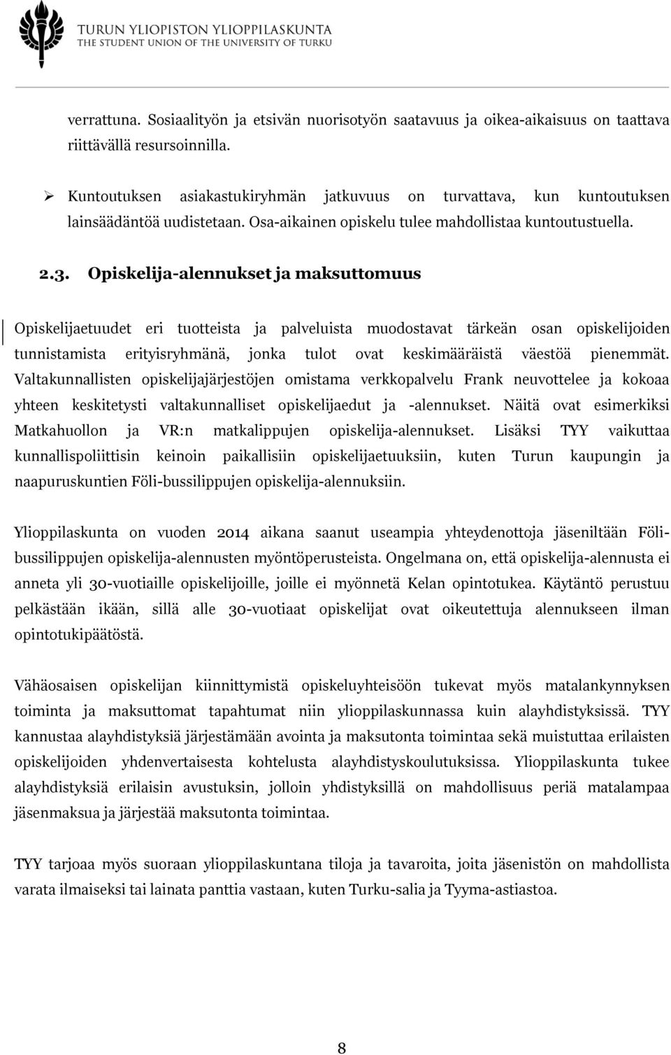 Opiskelija-alennukset ja maksuttomuus Opiskelijaetuudet eri tuotteista ja palveluista muodostavat tärkeän osan opiskelijoiden tunnistamista erityisryhmänä, jonka tulot ovat keskimääräistä väestöä