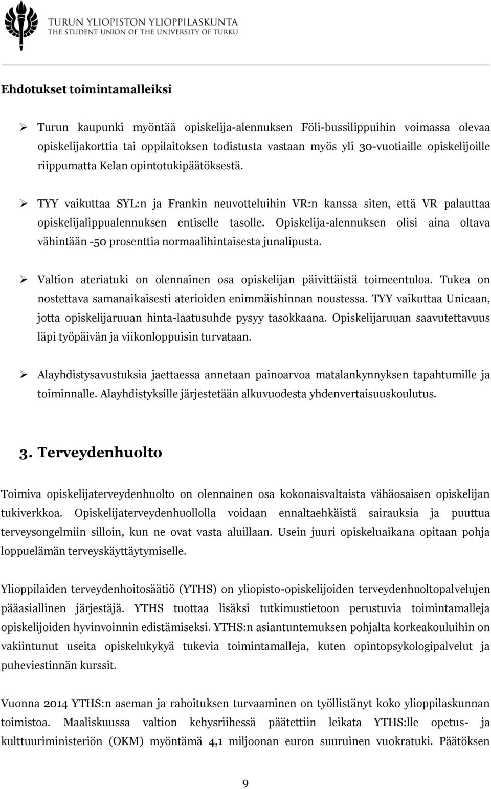 Opiskelija-alennuksen olisi aina oltava vähintään -50 prosenttia normaalihintaisesta junalipusta. Valtion ateriatuki on olennainen osa opiskelijan päivittäistä toimeentuloa.