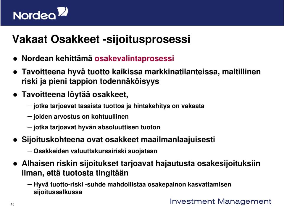 tarjoavat hyvän absoluuttisen tuoton Sijoituskohteena ovat osakkeet maailmanlaajuisesti Osakkeiden valuuttakurssiriski suojataan Alhaisen riskin