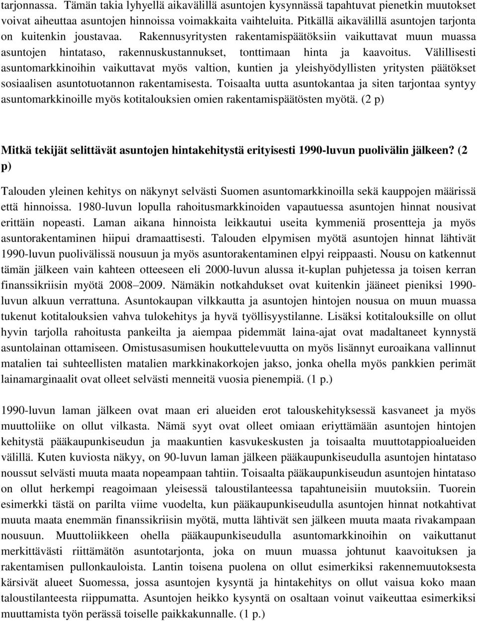 Välillisesti asuntomarkkinoihin vaikuttavat myös valtion, kuntien ja yleishyödyllisten yritysten päätökset sosiaalisen asuntotuotannon rakentamisesta.