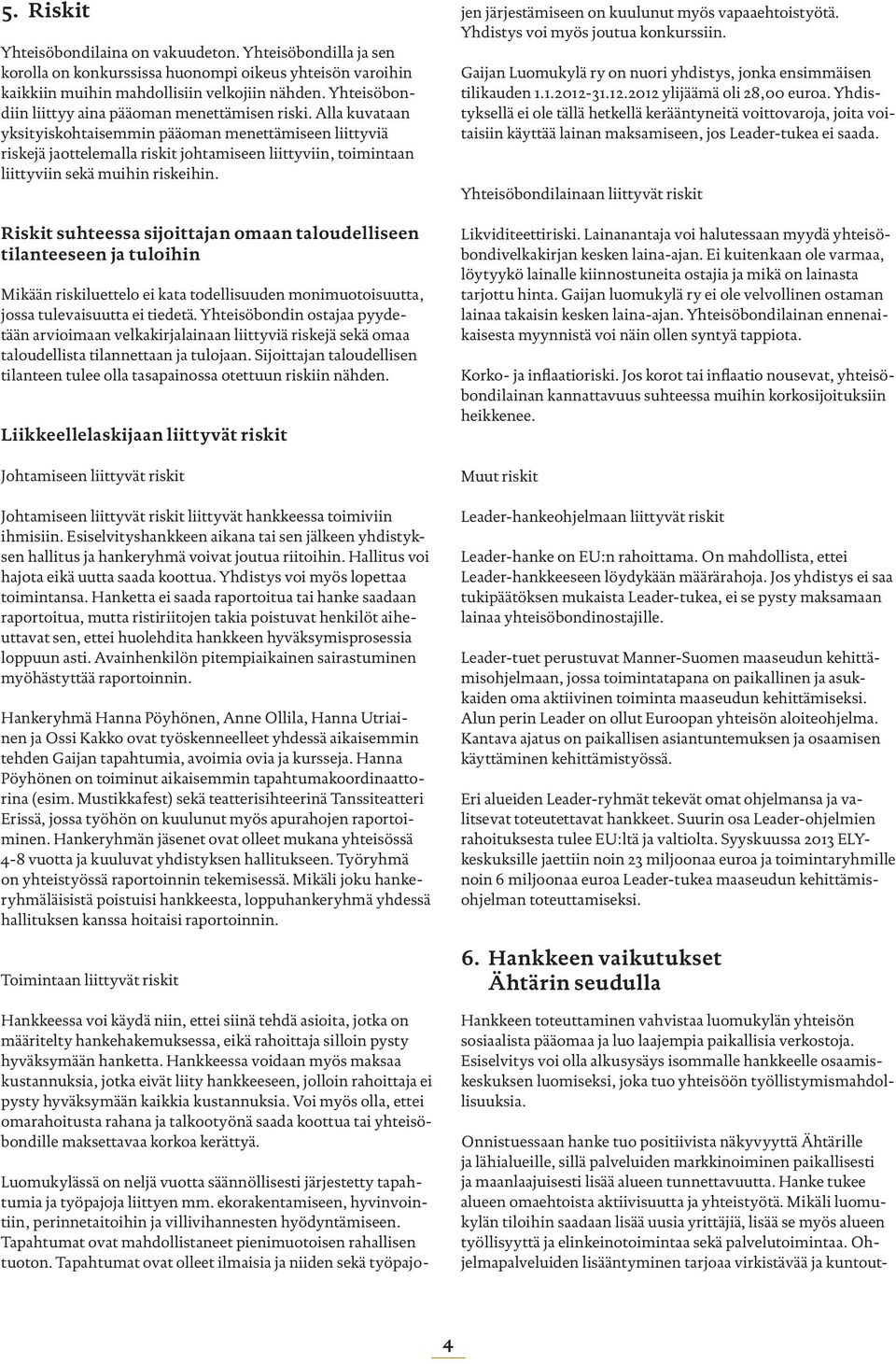 Alla kuvataan yksityiskohtaisemmin pääoman menettämiseen liittyviä riskejä jaottelemalla riskit johtamiseen liittyviin, toimintaan liittyviin sekä muihin riskeihin.