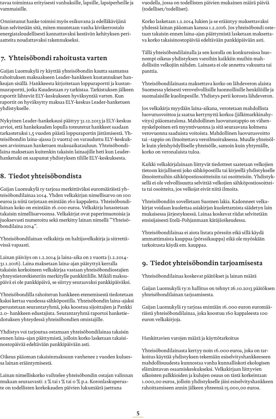 noudattavaksi rakennukseksi. 7. Yhteisöbondi rahoitusta varten Gaijan Luomukylä ry käyttää yhteisöbondin kautta saamansa rahoituksen maksaakseen Leader-hankkeen kustannukset hankeajan sisällä.