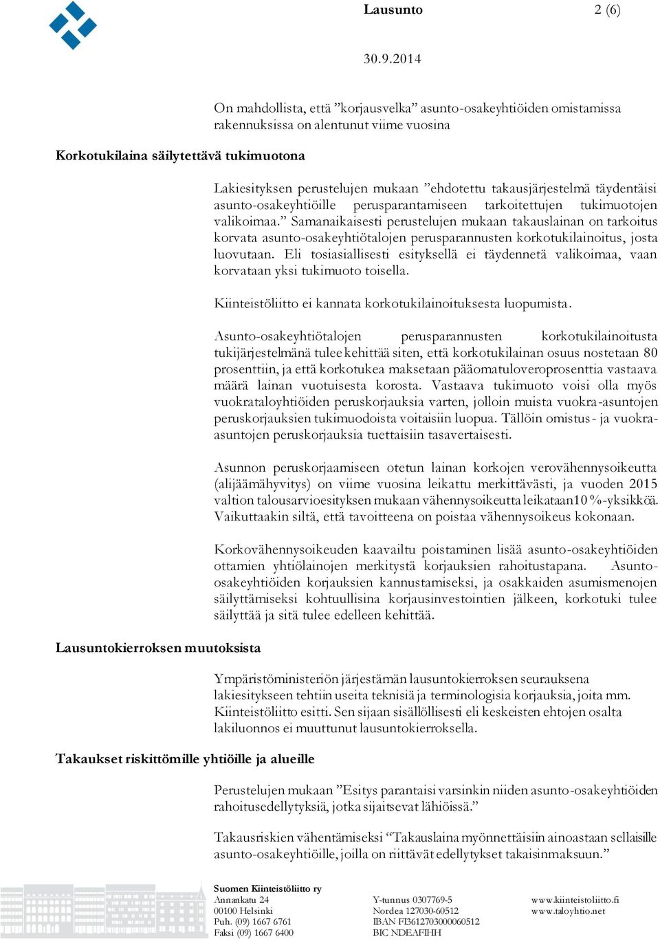 Samanaikaisesti perustelujen mukaan takauslainan on tarkoitus korvata asunto-osakeyhtiötalojen perusparannusten korkotukilainoitus, josta luovutaan.