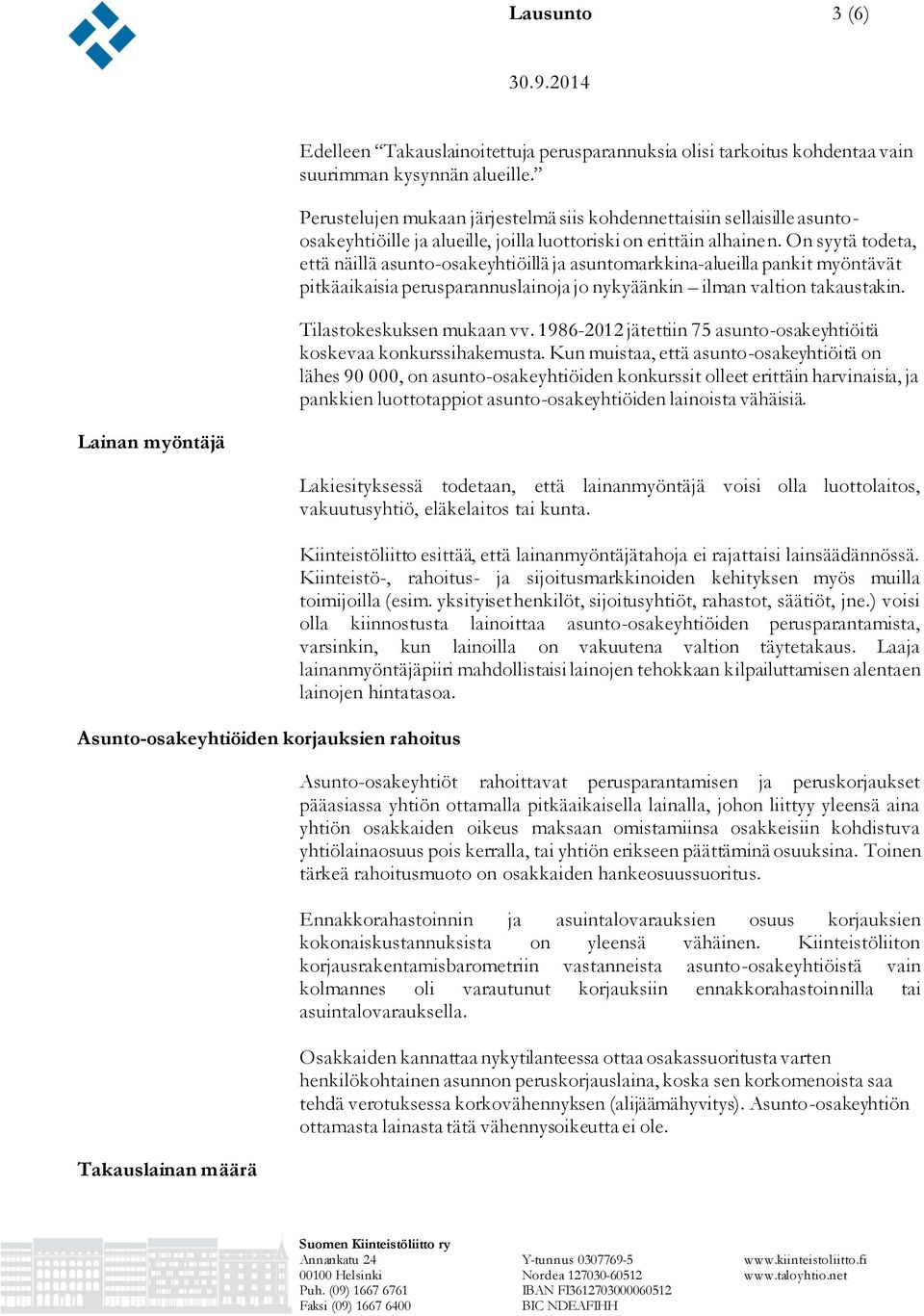 On syytä todeta, että näillä asunto-osakeyhtiöillä ja asuntomarkkina-alueilla pankit myöntävät pitkäaikaisia perusparannuslainoja jo nykyäänkin ilman valtion takaustakin. Tilastokeskuksen mukaan vv.