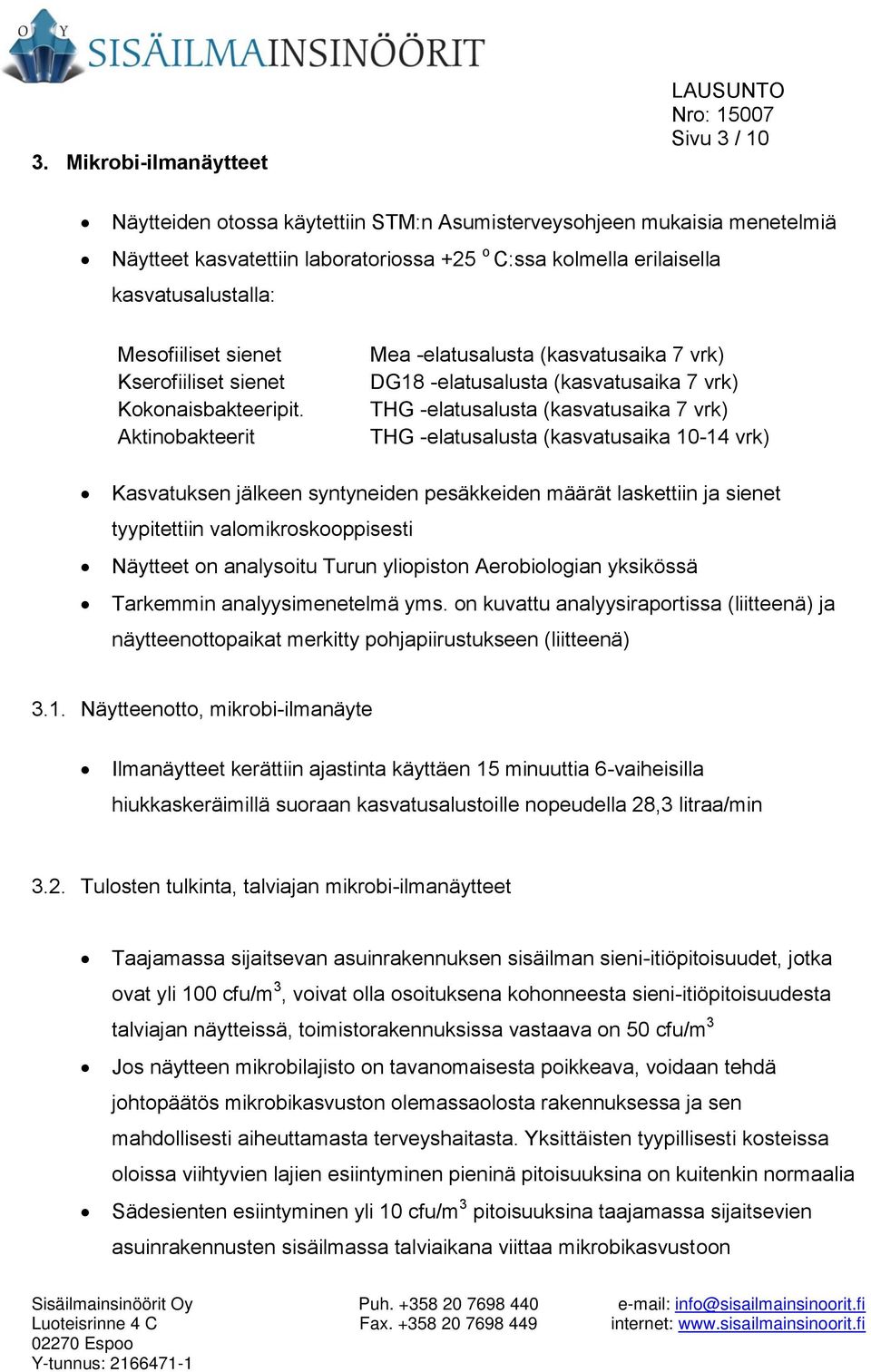 Aktinobakteerit Mea -elatusalusta (kasvatusaika 7 vrk) DG18 -elatusalusta (kasvatusaika 7 vrk) THG -elatusalusta (kasvatusaika 7 vrk) THG -elatusalusta (kasvatusaika 10-14 vrk) Kasvatuksen jälkeen