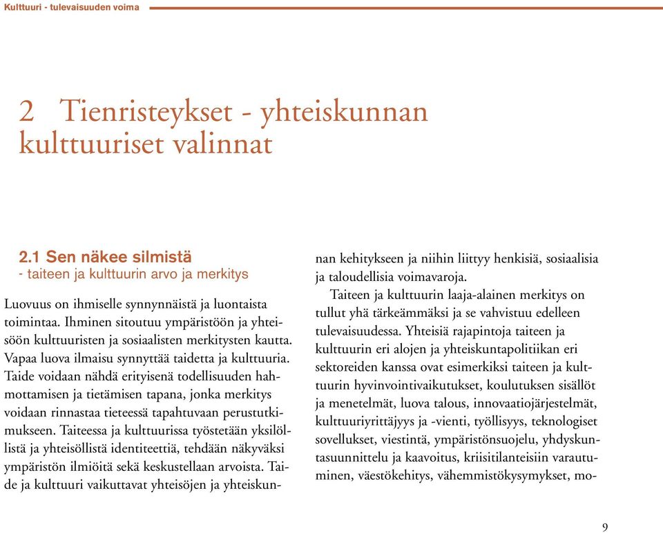 Ihminen sitoutuu ympäristöön ja yhteisöön kulttuuristen ja sosiaalisten merkitysten kautta. Vapaa luova ilmaisu synnyttää taidetta ja kulttuuria.