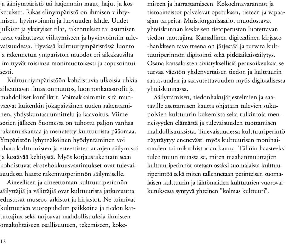 Hyvässä kulttuuriympäristössä luonto ja rakennetun ympäristön muodot eri aikakausilta limittyvät toisiinsa monimuotoisesti ja sopusointuisesti.