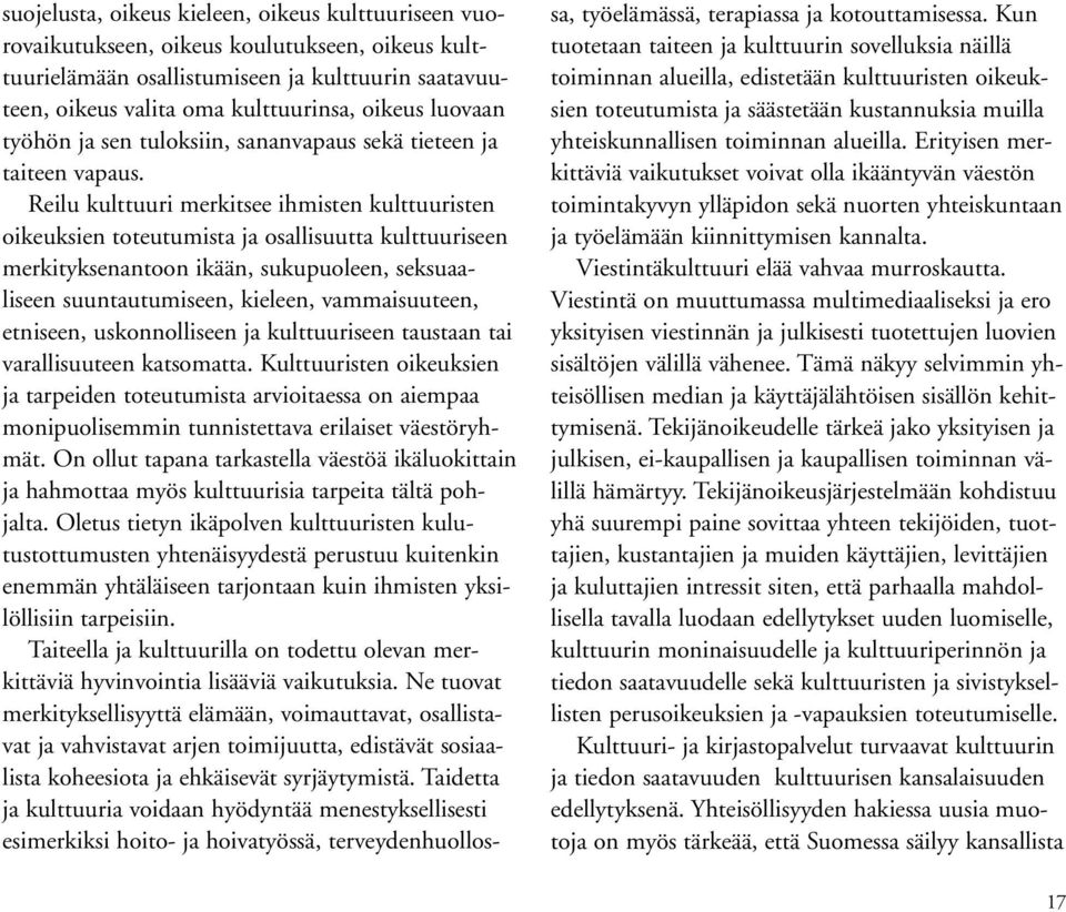 Reilu kulttuuri merkitsee ihmisten kulttuuristen oikeuksien toteutumista ja osallisuutta kulttuuriseen merkityksenantoon ikään, sukupuoleen, seksuaaliseen suuntautumiseen, kieleen, vammaisuuteen,