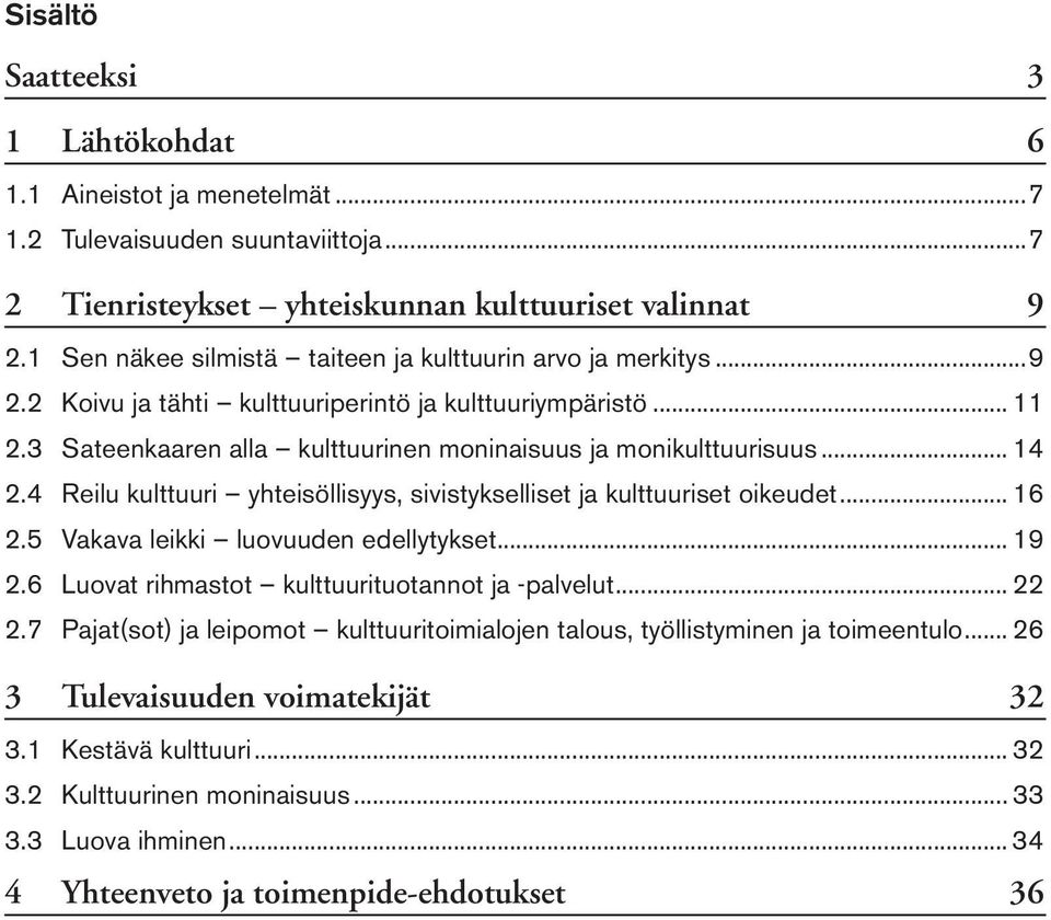 .. 14 2.4 Reilu kulttuuri yhteisöllisyys, sivistykselliset ja kulttuuriset oikeudet... 16 2.5 Vakava leikki luovuuden edellytykset... 19 2.6 Luovat rihmastot kulttuurituotannot ja -palvelut... 22 2.