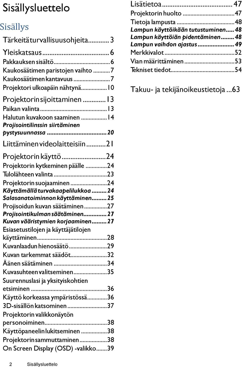 .. 24 Projektorin kytkeminen päälle... 24 Tulolähteen valinta... 23 Projektorin suojaaminen... 24 Käyttämällä turvakaapelilukkoa... 24 Salasanatoiminnon käyttäminen... 25 Projisoidun kuvan säätäminen.