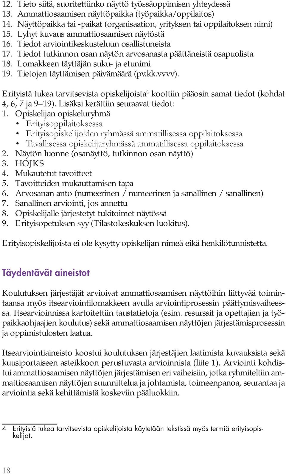 Tiedot tutkinnon osan näytön arvosanasta päättäneistä osapuolista 18. Lomakkeen täyttäjän suku- ja etunimi 19. Tietojen täyttämisen päivämäärä (pv.kk.vvvv).