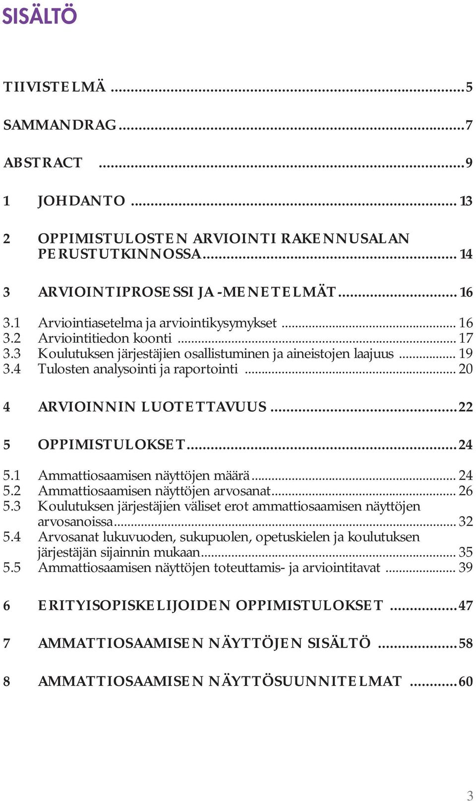 .. 20 4 ARVIOINNIN LUOTETTAVUUS...22 5 OPPIMISTULOKSET...24 5.1 Ammattiosaamisen näyttöjen määrä... 24 5.2 Ammattiosaamisen näyttöjen arvosanat... 26 5.