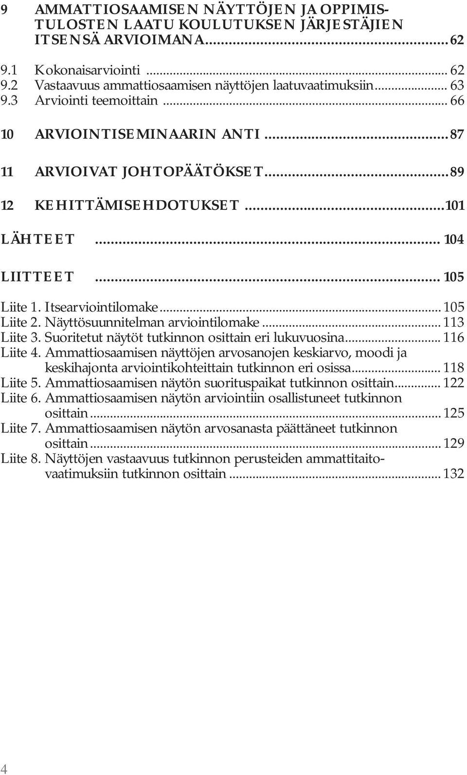 Näyttösuunnitelman arviointilomake... 113 Liite 3. Suoritetut näytöt tutkinnon osittain eri lukuvuosina... 116 Liite 4.