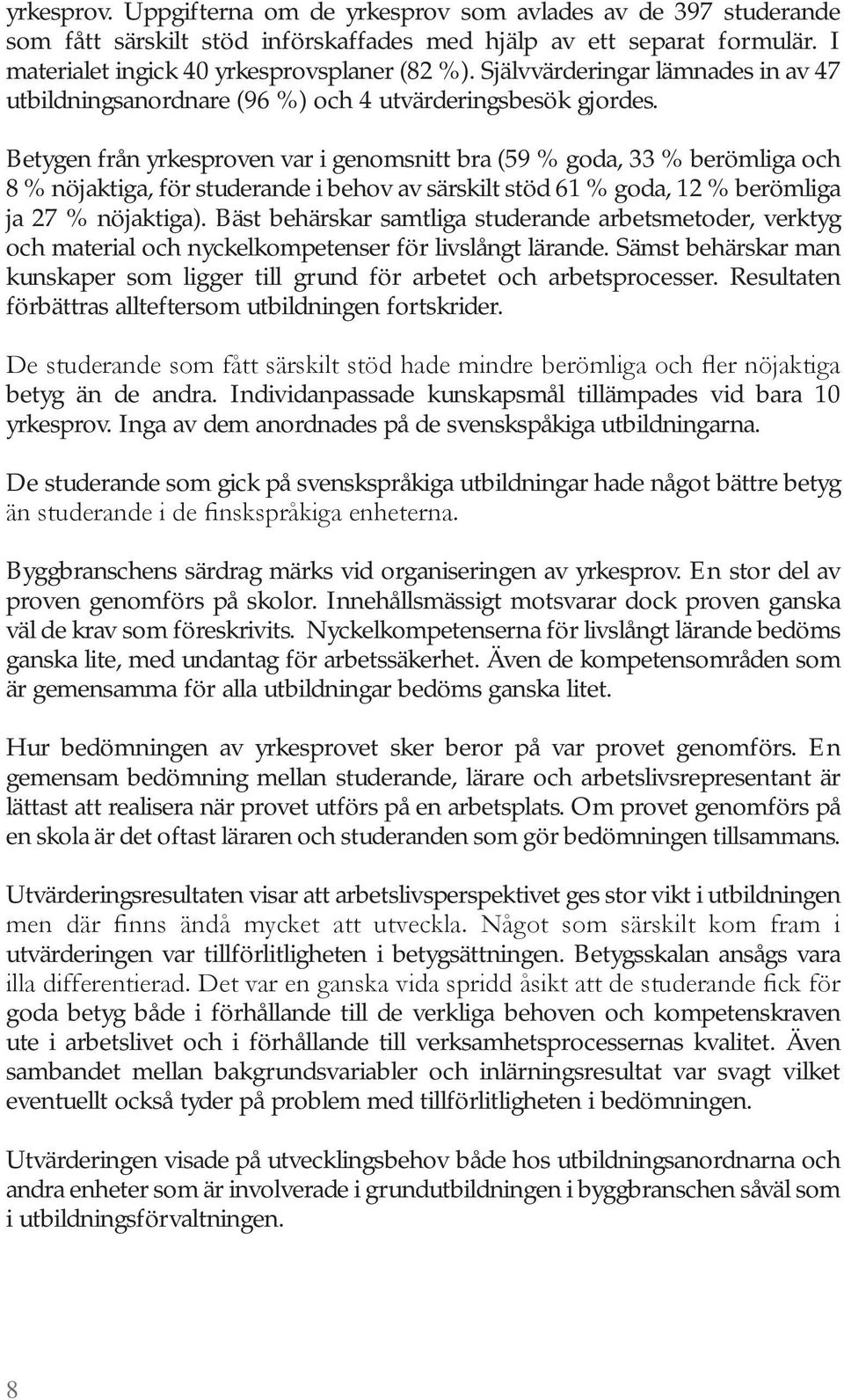 Betygen från yrkesproven var i genomsnitt bra (59 % goda, 33 % berömliga och 8 % nöjaktiga, för studerande i behov av särskilt stöd 61 % goda, 12 % berömliga ja 27 % nöjaktiga).