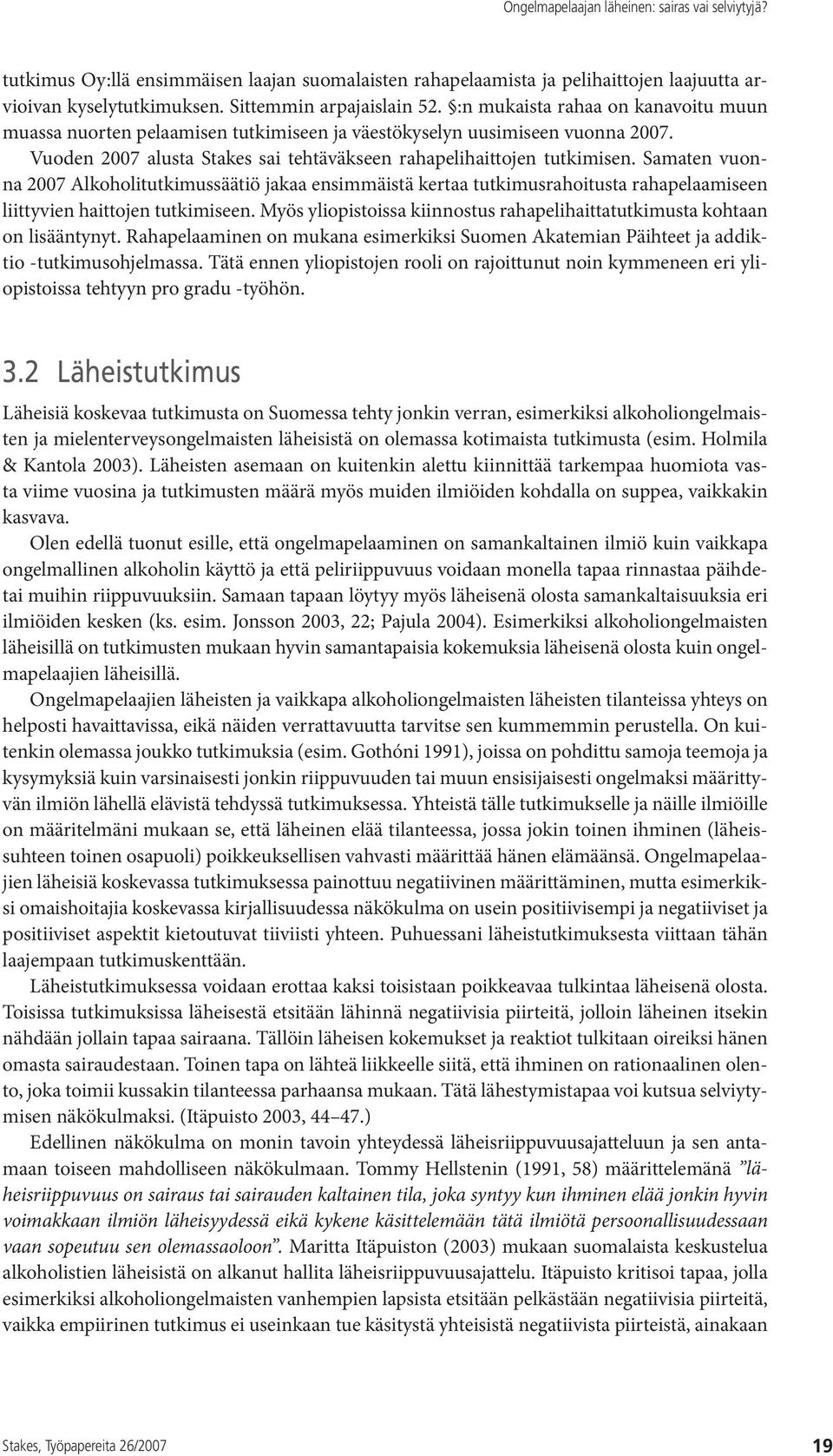 Samaten vuonna 2007 Alkoholitutkimussäätiö jakaa ensimmäistä kertaa tutkimusrahoitusta rahapelaamiseen liittyvien haittojen tutkimiseen.