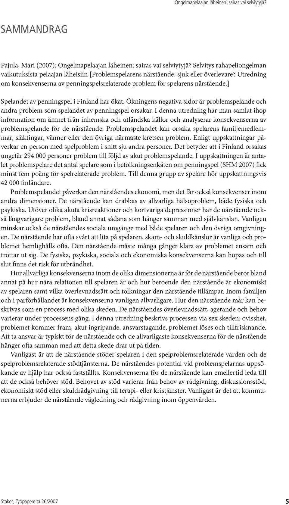 Ökningens negativa sidor är problemspelande och andra problem som spelandet av penningspel orsakar.