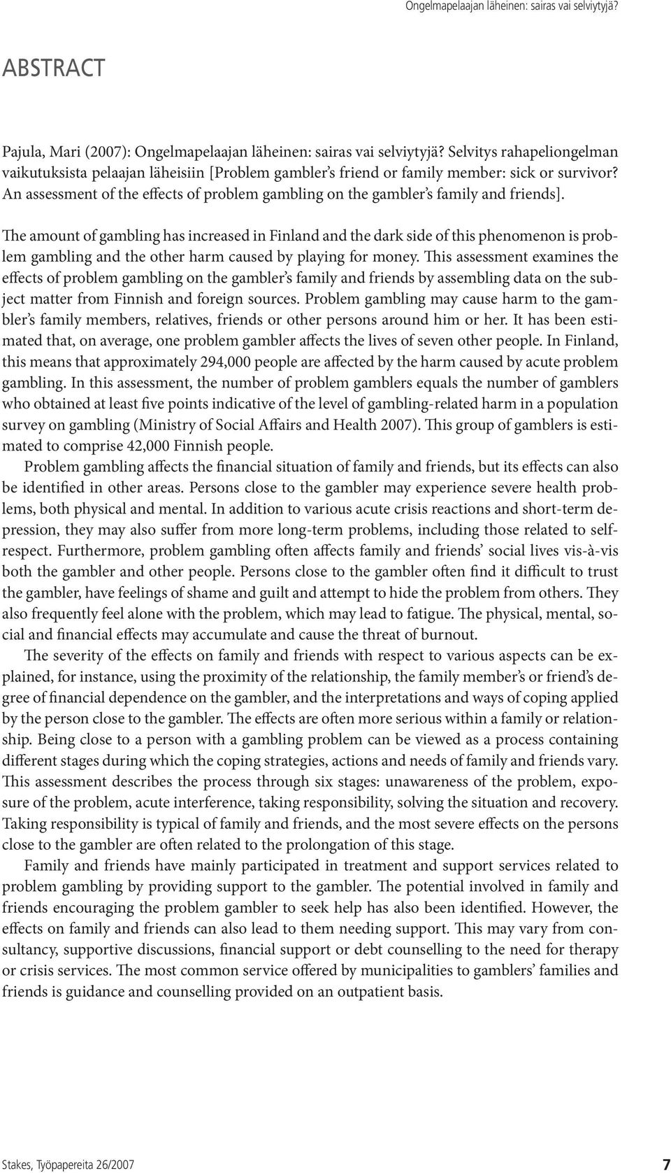 The amount of gambling has increased in Finland and the dark side of this phenomenon is problem gambling and the other harm caused by playing for money.