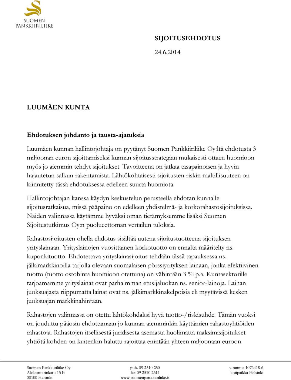 sijoitusstrategian mukaisesti ottaen huomioon myös jo aiemmin tehdyt sijoitukset. Tavoitteena on jatkaa tasapainoisen ja hyvin hajautetun salkun rakentamista.