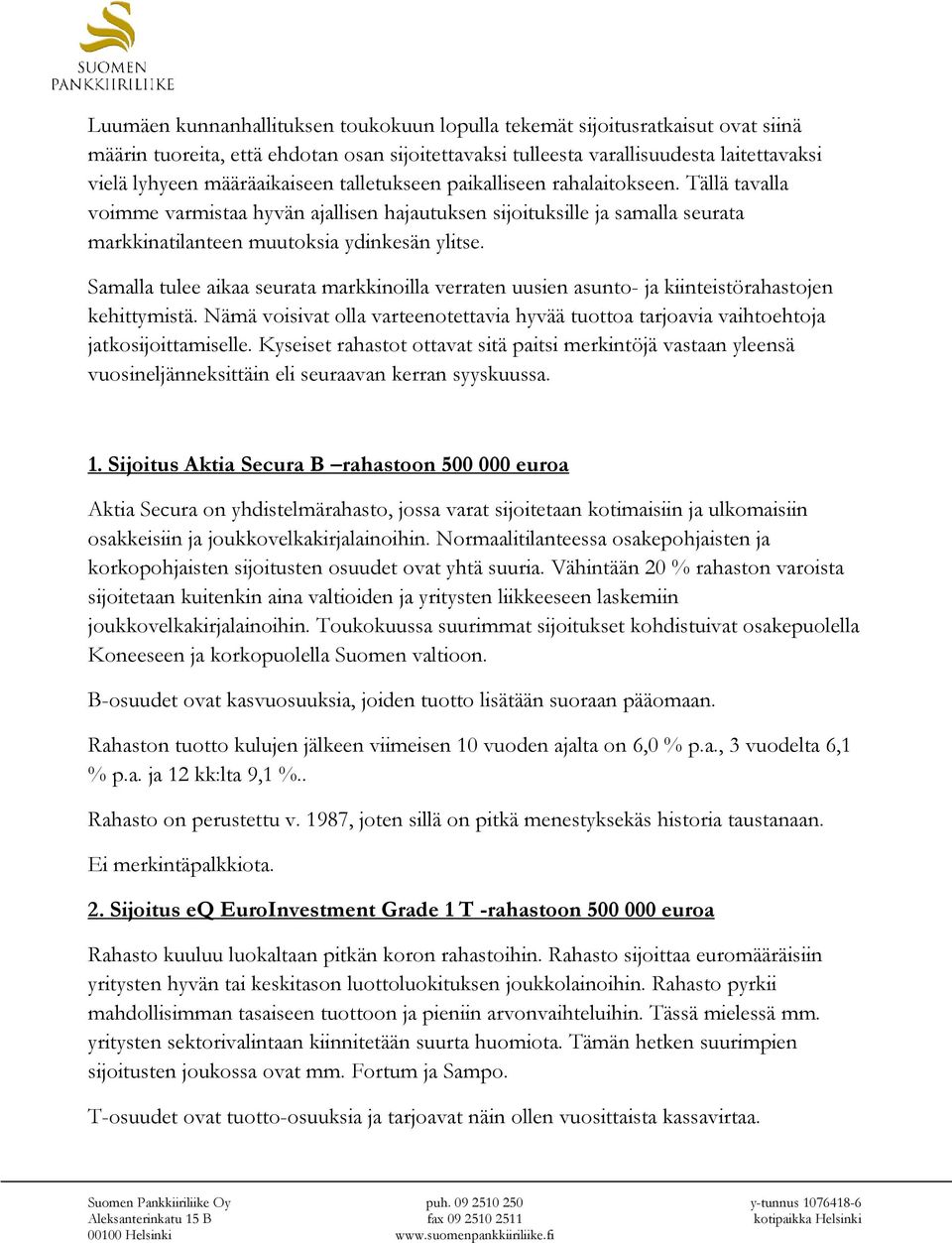 Samalla tulee aikaa seurata markkinoilla verraten uusien asunto- ja kiinteistörahastojen kehittymistä. Nämä voisivat olla varteenotettavia hyvää tuottoa tarjoavia vaihtoehtoja jatkosijoittamiselle.