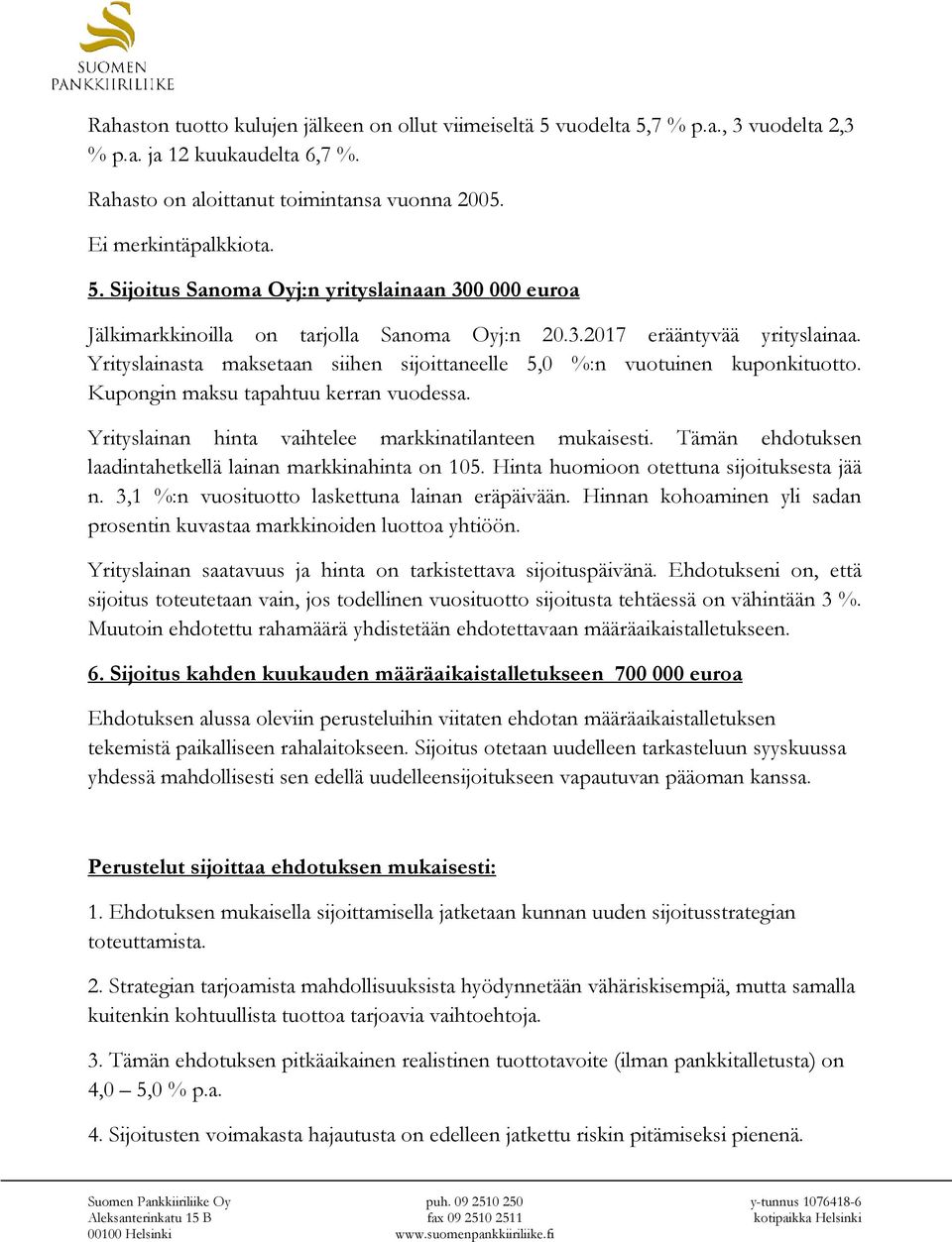 Yrityslainan hinta vaihtelee markkinatilanteen mukaisesti. Tämän ehdotuksen laadintahetkellä lainan markkinahinta on 105. Hinta huomioon otettuna sijoituksesta jää n.