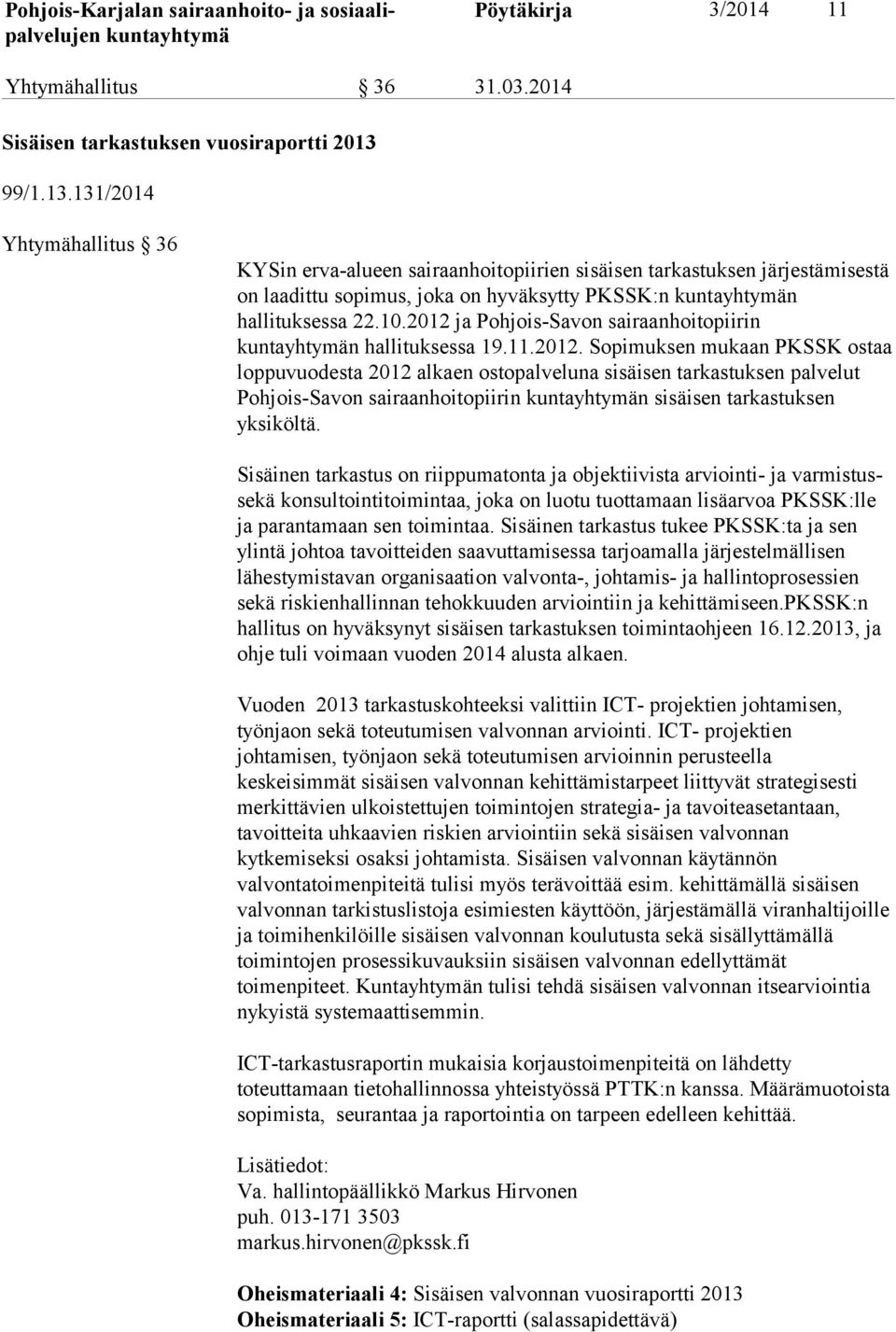 2012 ja Pohjois-Savon sairaanhoitopiirin n hallituksessa 19.11.2012. Sopimuksen mukaan PKSSK ostaa loppuvuodesta 2012 alkaen ostopalveluna sisäisen tarkastuksen palvelut Pohjois-Savon sairaanhoitopiirin n sisäisen tarkastuksen yksiköltä.