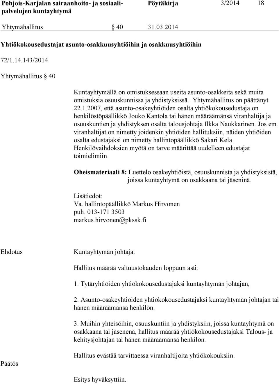 2007, että asunto-osakeyhtiöiden osalta yhtiökokousedustaja on henkilöstöpäällikkö Jouko Kantola tai hänen määräämänsä viranhaltija ja osuuskuntien ja yhdistyksen osalta talousjohtaja Ilkka