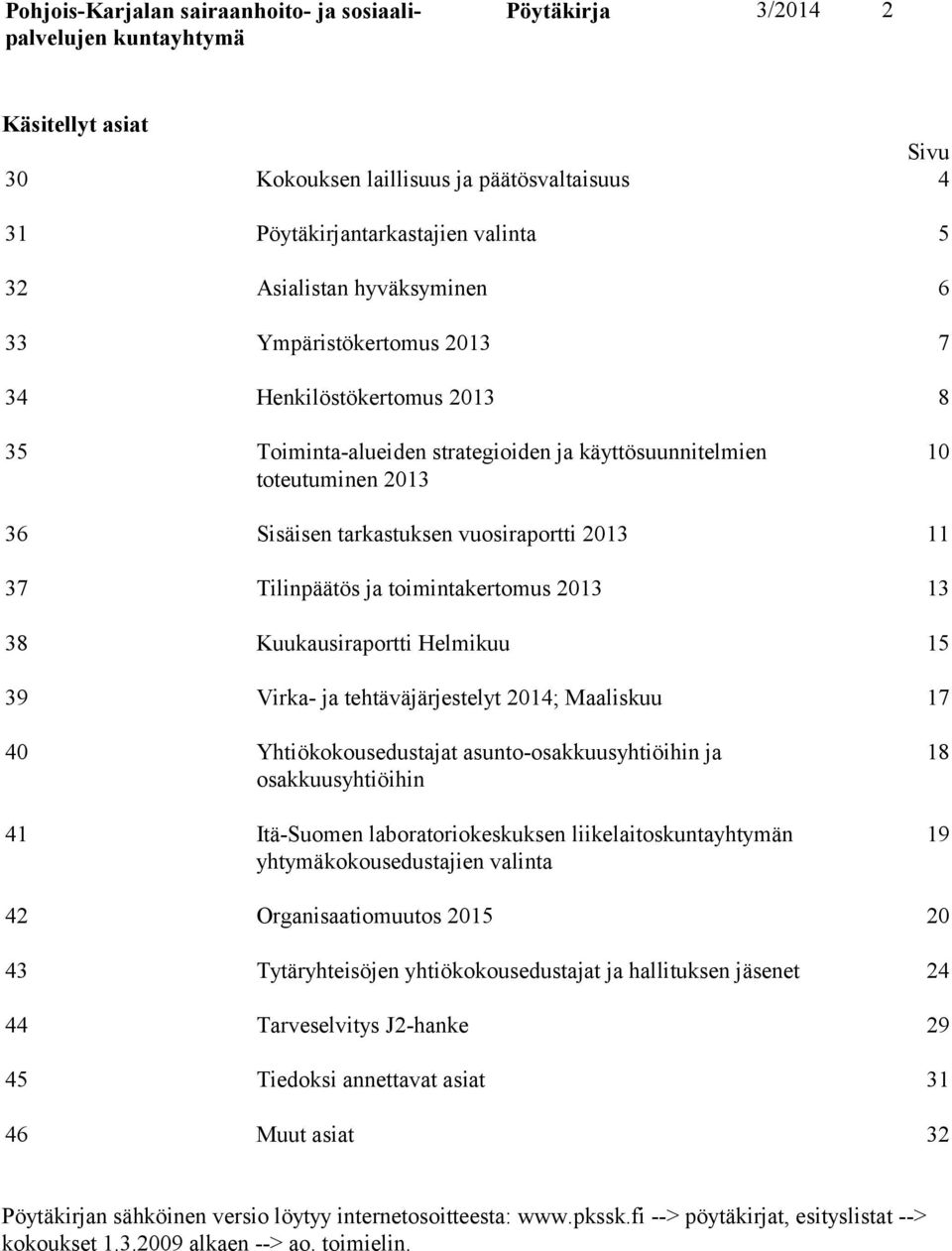 Kuukausiraportti Helmikuu 15 39 Virka- ja tehtäväjärjestelyt 2014; Maaliskuu 17 40 Yhtiökokousedustajat asunto-osakkuusyhtiöihin ja osakkuusyhtiöihin 41 Itä-Suomen laboratoriokeskuksen liikelaitosn