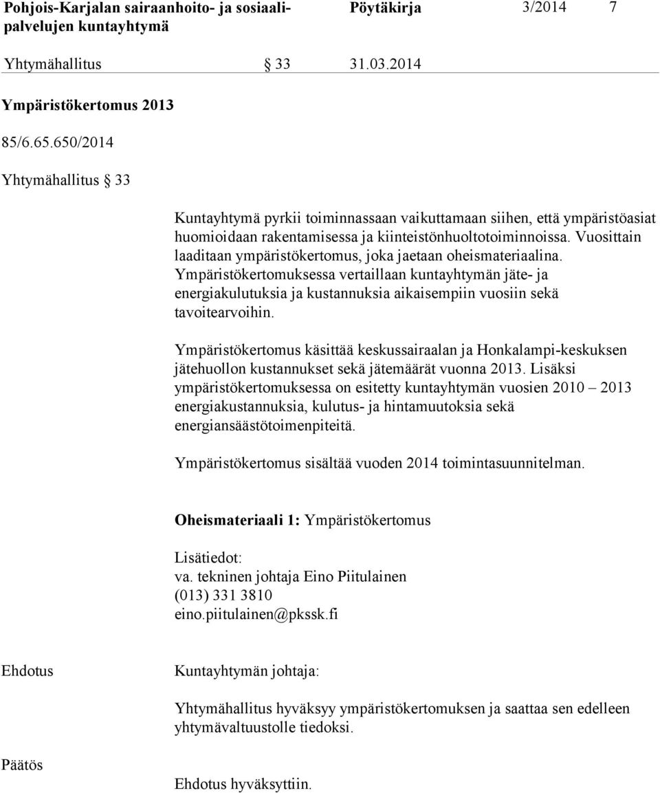 Vuosittain laaditaan ympäristökertomus, joka jaetaan oheismateriaalina. Ympäristökertomuksessa vertaillaan n jäte- ja energiakulutuksia ja kustannuksia aikaisempiin vuosiin sekä tavoitearvoihin.