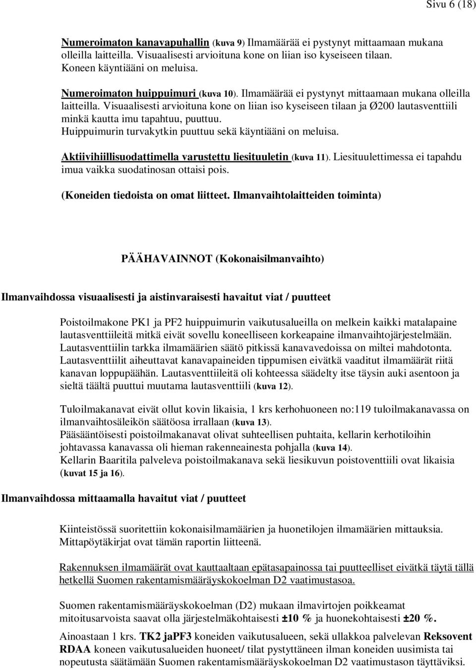 Visuaalisesti arvioituna kone on liian iso kyseiseen tilaan ja Ø200 lautasventtiili minkä kautta imu tapahtuu, puuttuu. Huippuimurin turvakytkin puuttuu sekä käyntiääni on meluisa.