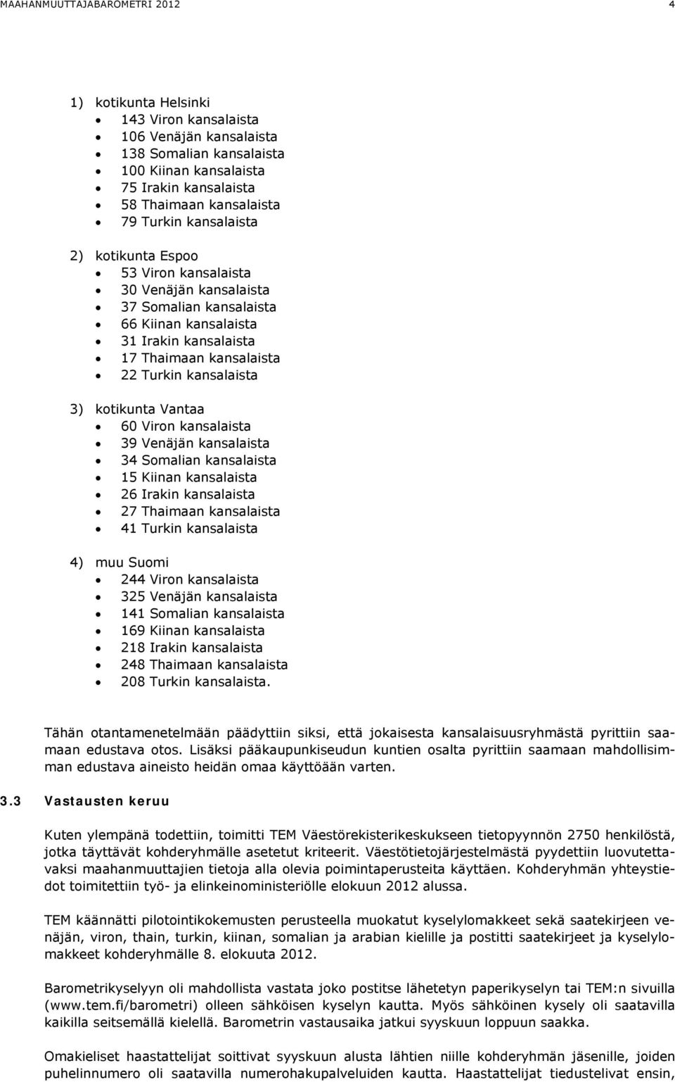 kotikunta Vantaa 60 Viron kansalaista 39 Venäjän kansalaista 34 Somalian kansalaista 15 Kiinan kansalaista 26 Irakin kansalaista 27 Thaimaan kansalaista 41 Turkin kansalaista 4) muu Suomi 244 Viron
