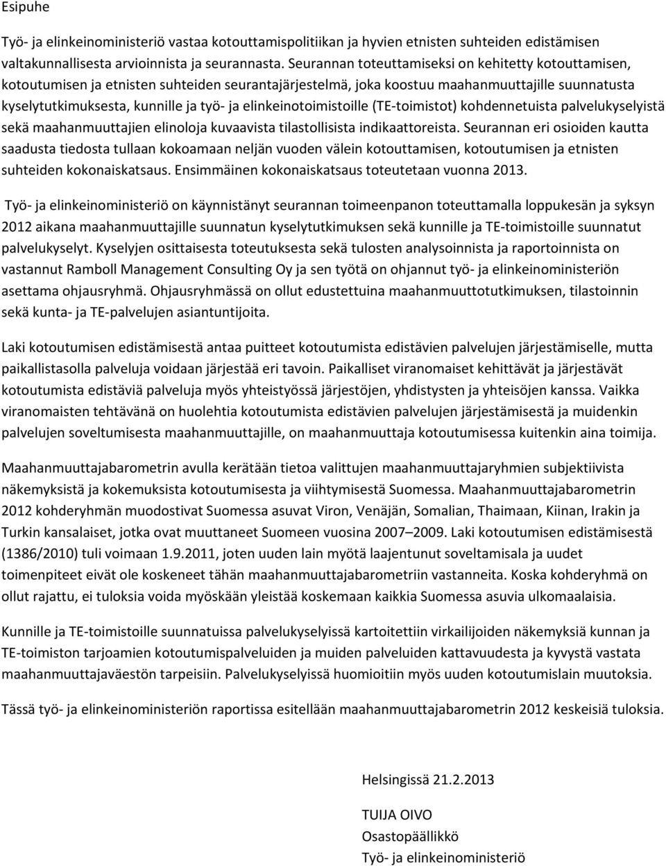 elinkeinotoimistoille (TE toimistot) kohdennetuista palvelukyselyistä sekä maahanmuuttajien elinoloja kuvaavista tilastollisista indikaattoreista.