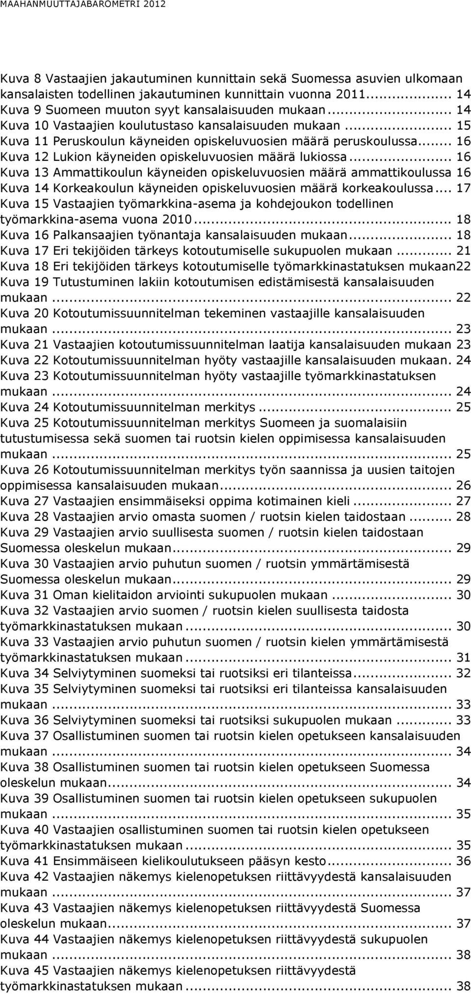 .. 16 Kuva 12 Lukion käyneiden opiskeluvuosien määrä lukiossa.