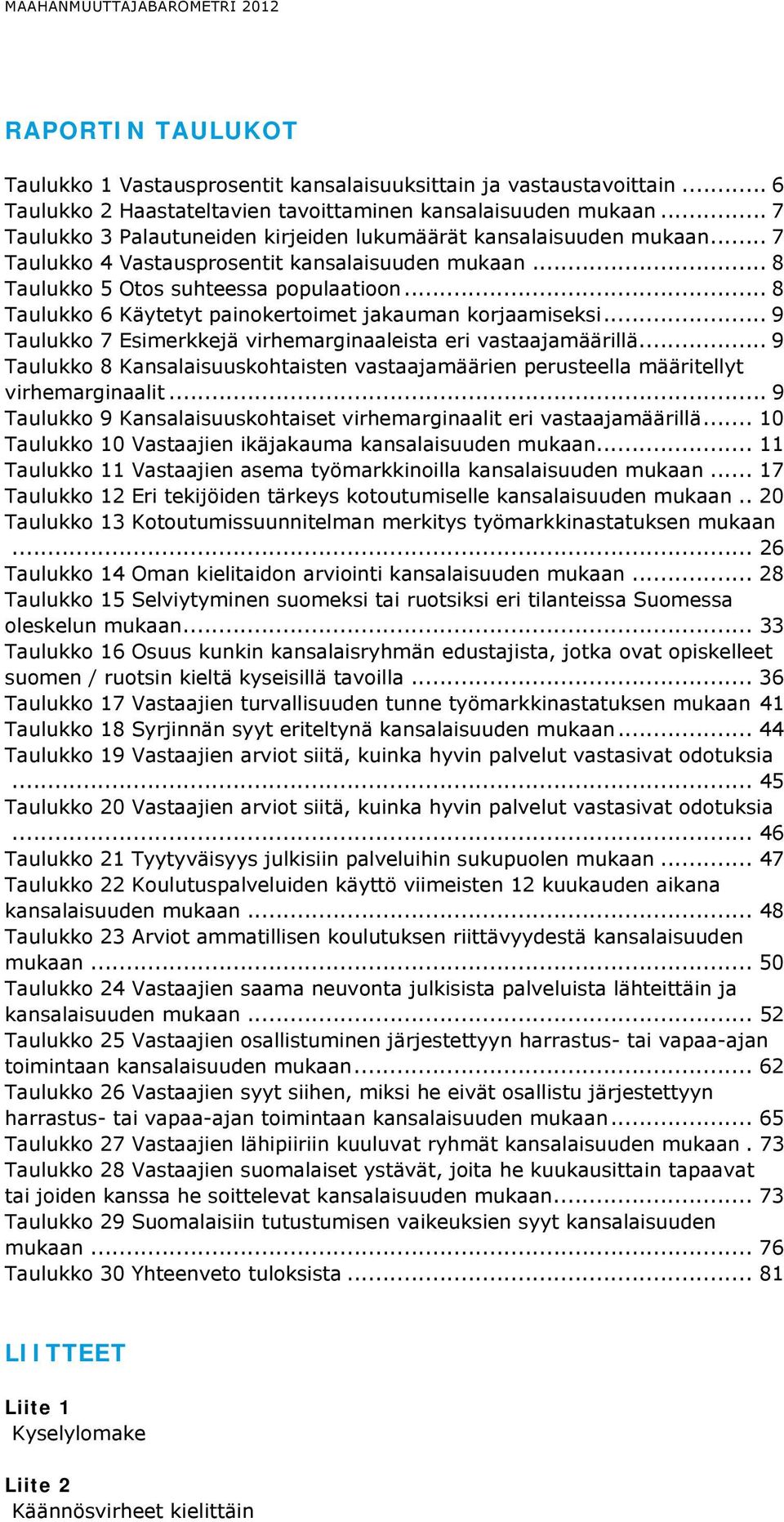 .. 8 Taulukko 6 Käytetyt painokertoimet jakauman korjaamiseksi... 9 Taulukko 7 Esimerkkejä virhemarginaaleista eri vastaajamäärillä.