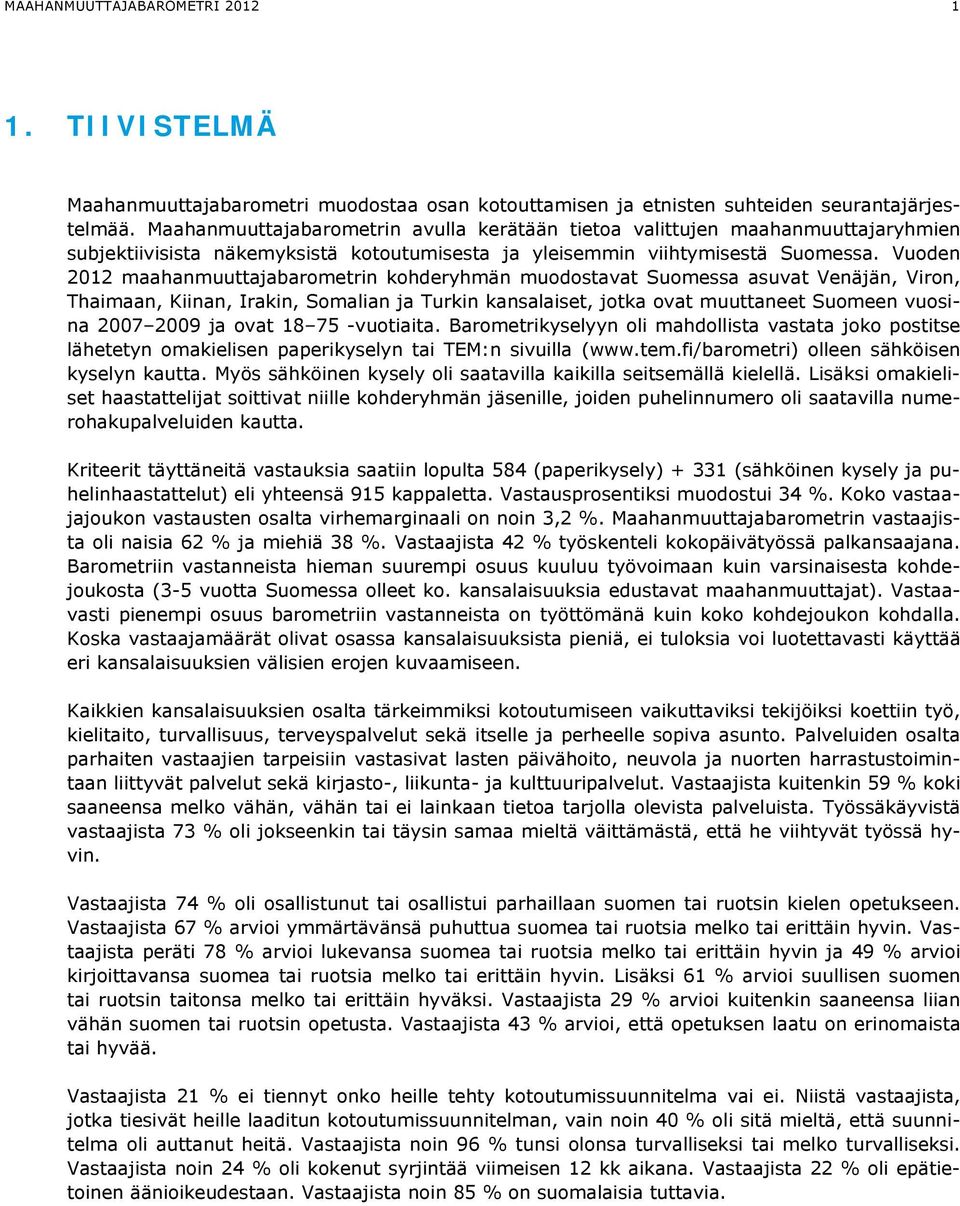 Vuoden 2012 maahanmuuttajabarometrin kohderyhmän muodostavat Suomessa asuvat Venäjän, Viron, Thaimaan, Kiinan, Irakin, Somalian ja Turkin kansalaiset, jotka ovat muuttaneet Suomeen vuosina 2007 2009