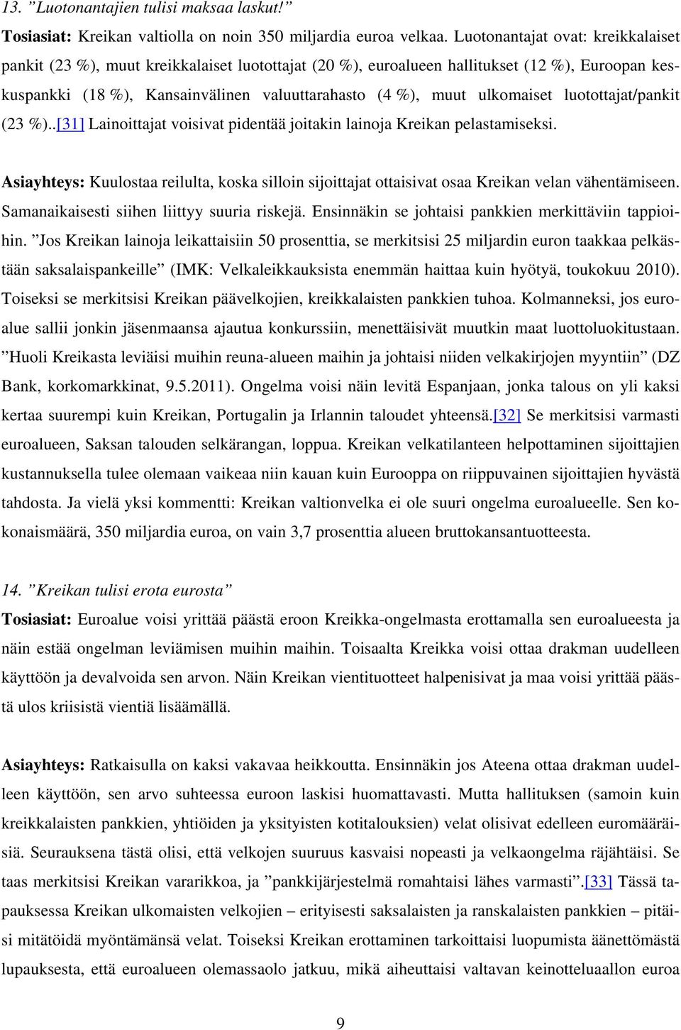 ulkomaiset luotottajat/pankit (23 %)..[31] Lainoittajat voisivat pidentää joitakin lainoja Kreikan pelastamiseksi.