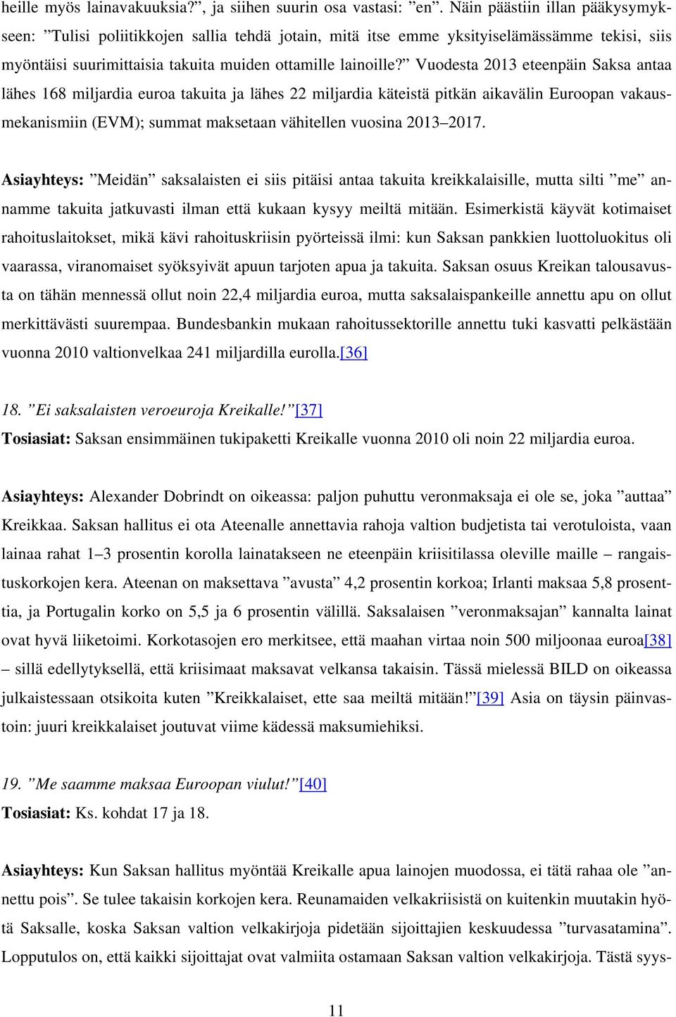 Vuodesta 2013 eteenpäin Saksa antaa lähes 168 miljardia euroa takuita ja lähes 22 miljardia käteistä pitkän aikavälin Euroopan vakausmekanismiin (EVM); summat maksetaan vähitellen vuosina 2013 2017.