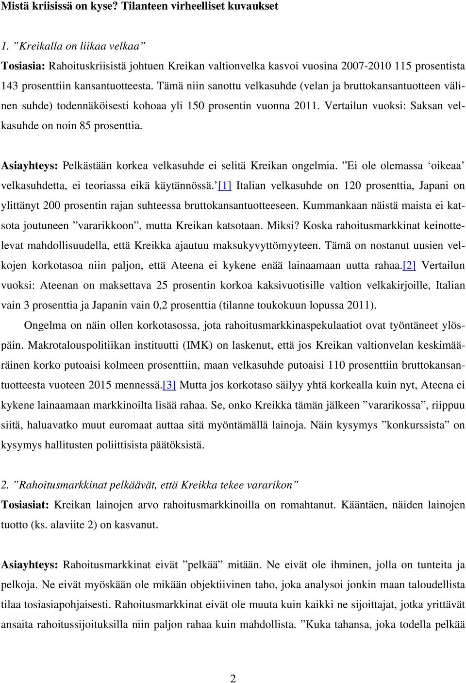 Tämä niin sanottu velkasuhde (velan ja bruttokansantuotteen välinen suhde) todennäköisesti kohoaa yli 150 prosentin vuonna 2011. Vertailun vuoksi: Saksan velkasuhde on noin 85 prosenttia.