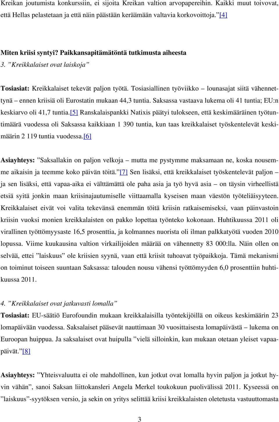 Tosiasiallinen työviikko lounasajat siitä vähennettynä ennen kriisiä oli Eurostatin mukaan 44,3 tuntia. Saksassa vastaava lukema oli 41 tuntia; EU:n keskiarvo oli 41,7 tuntia.