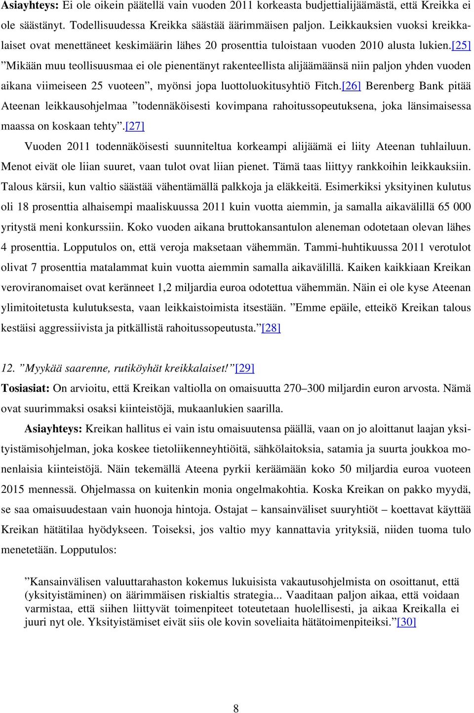 [25] Mikään muu teollisuusmaa ei ole pienentänyt rakenteellista alijäämäänsä niin paljon yhden vuoden aikana viimeiseen 25 vuoteen, myönsi jopa luottoluokitusyhtiö Fitch.