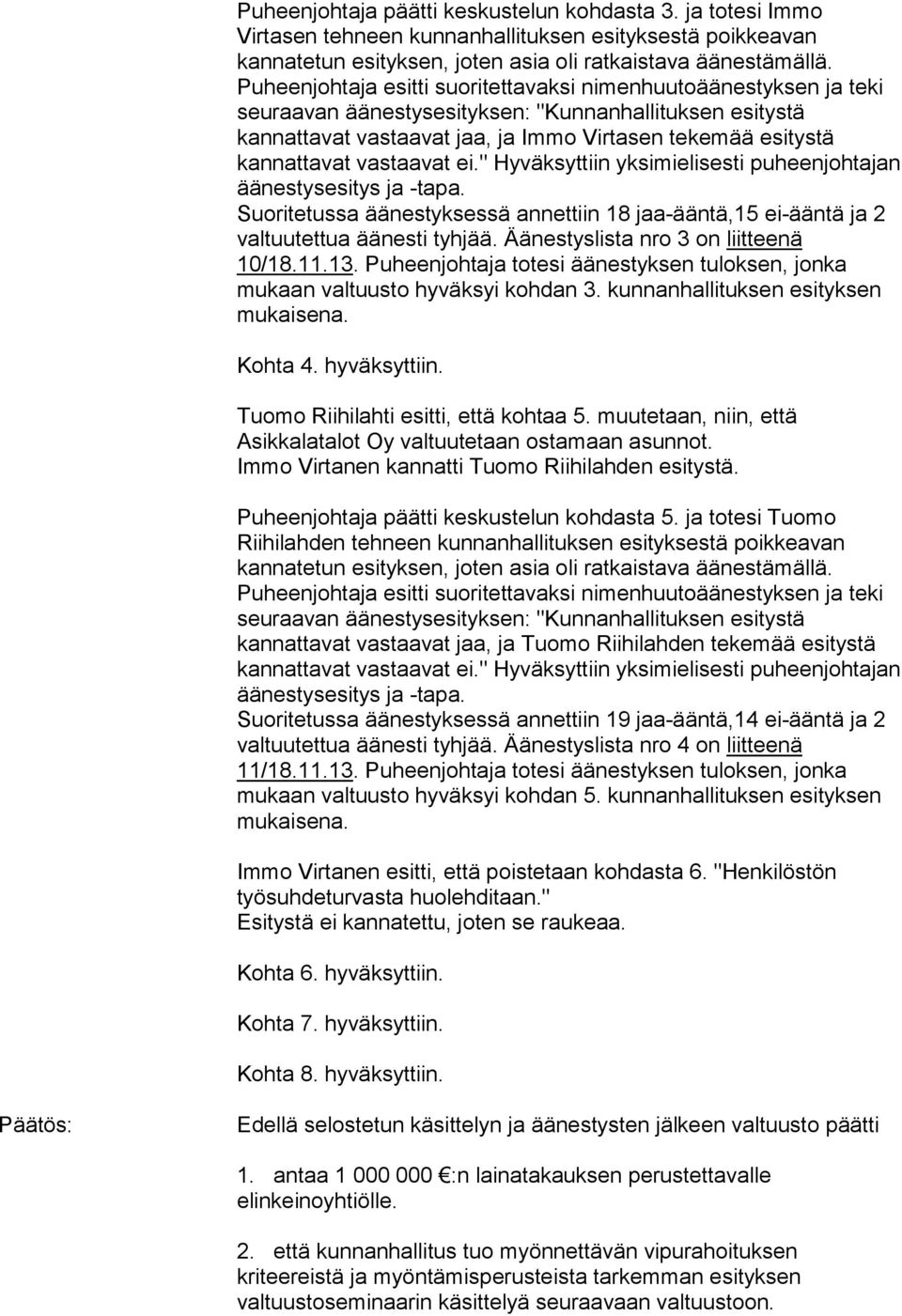 vastaavat ei." Hyväksyttiin yksimielisesti puheenjohtajan äänestysesitys ja -tapa. Suoritetussa äänestyksessä annettiin 18 jaa-ääntä,15 ei-ääntä ja 2 valtuutettua äänesti tyhjää.